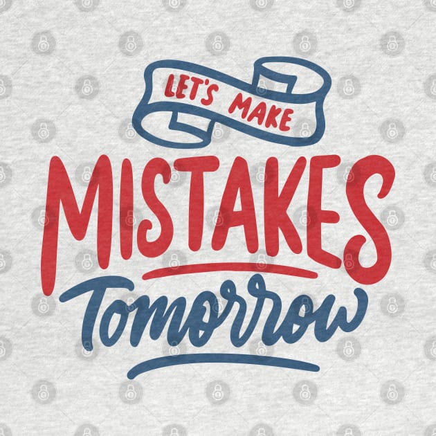 let s make mistake tomorrow by Mako Design 